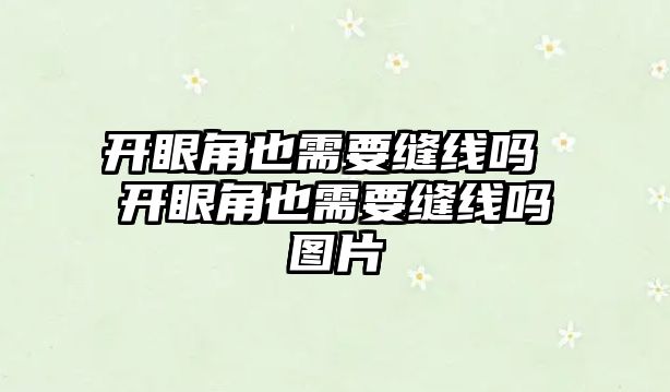 開眼角也需要縫線嗎 開眼角也需要縫線嗎圖片