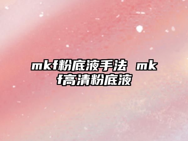 mkf粉底液手法 mkf高清粉底液