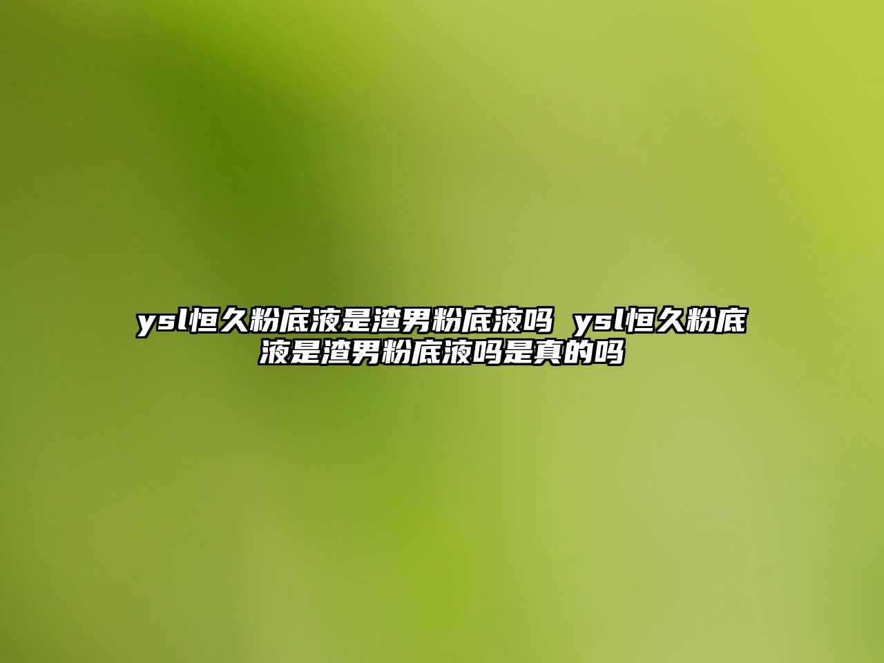 ysl恒久粉底液是渣男粉底液?jiǎn)?ysl恒久粉底液是渣男粉底液?jiǎn)崾钦娴膯? class=