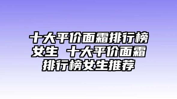 十大平價面霜排行榜女生 十大平價面霜排行榜女生推薦