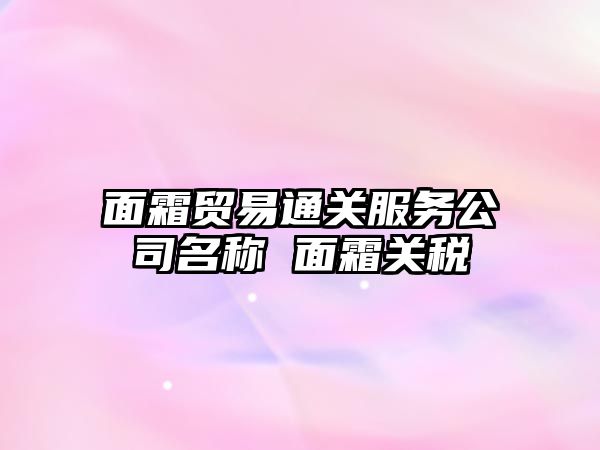 面霜貿易通關服務公司名稱 面霜關稅