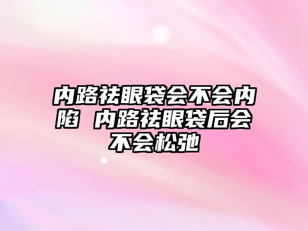 內路祛眼袋會不會內陷 內路祛眼袋后會不會松弛