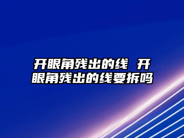 開眼角殘出的線 開眼角殘出的線要拆嗎