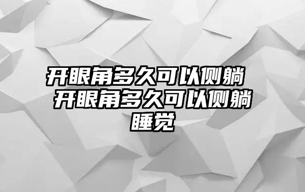 開(kāi)眼角多久可以側(cè)躺 開(kāi)眼角多久可以側(cè)躺睡覺(jué)