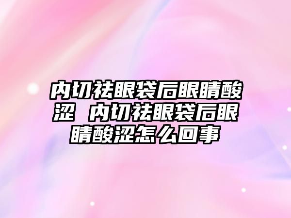 內切祛眼袋后眼睛酸澀 內切祛眼袋后眼睛酸澀怎么回事