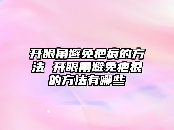 開眼角避免疤痕的方法 開眼角避免疤痕的方法有哪些