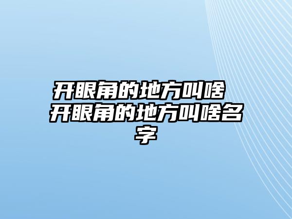 開眼角的地方叫啥 開眼角的地方叫啥名字