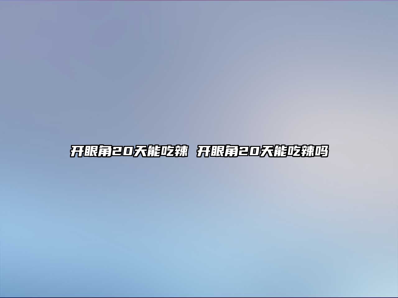 開眼角20天能吃辣 開眼角20天能吃辣嗎