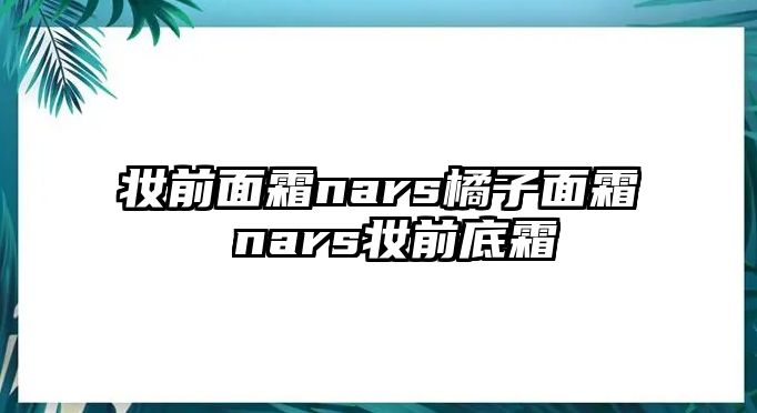 妝前面霜nars橘子面霜 nars妝前底霜