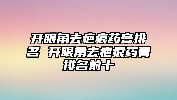 開眼角去疤痕藥膏排名 開眼角去疤痕藥膏排名前十