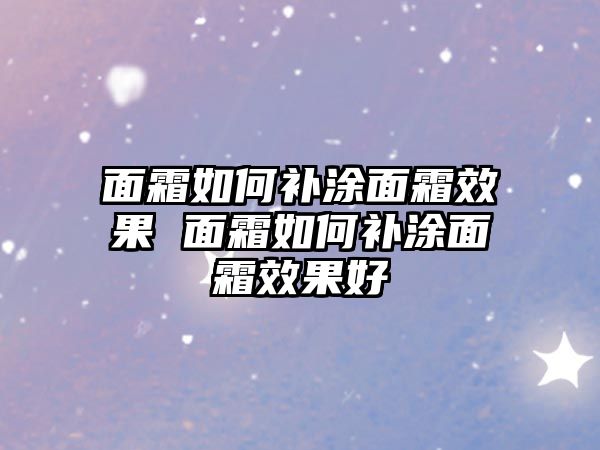 面霜如何補涂面霜效果 面霜如何補涂面霜效果好